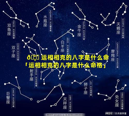 🦆 运相相克的八字是什么命「运相相克的八字是什么命格」